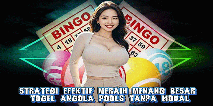 Strategi Efektif Meraih Menang Besar Togel Angola Pools Tanpa Modal