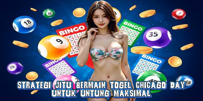 Strategi Jitu Bermain Togel Chicago Day Untuk Untung Maksimal
