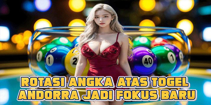 Rotasi Angka Atas Togel Andorra Jadi Fokus Baru