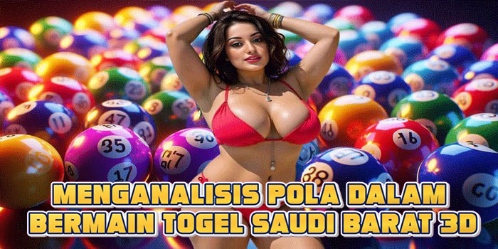 Menganalisis Pola Dalam Bermain Togel Saudi Barat 3D