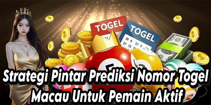 Strategi Pintar Prediksi Nomor Togel Macau Untuk Pemain Aktif