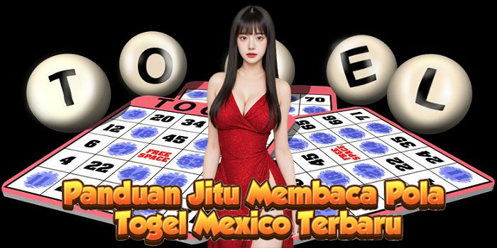 Panduan Jitu Membaca Pola Togel Mexico Terbaru