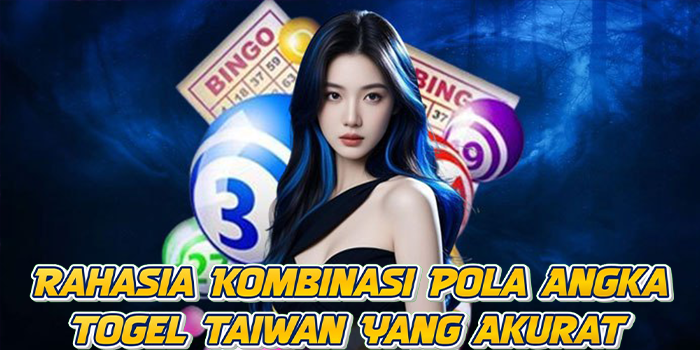 Rahasia Kombinasi Pola Angka Togel Taiwan Yang Akurat