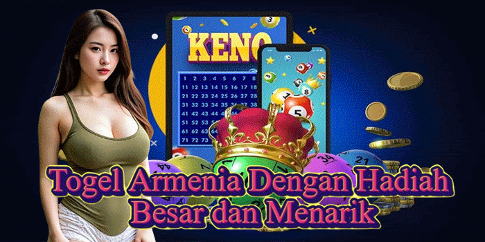 Togel Armenia Dengan Hadiah Besar dan Menarik