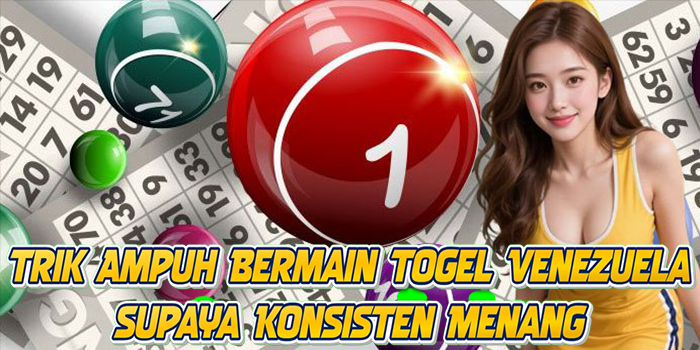Trik Ampuh Bermain Togel Venezuela Supaya Konsisten Menang